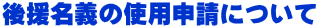 後援名義の使用申請について